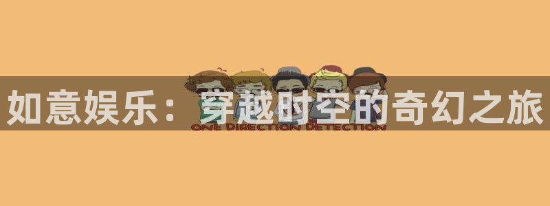 必发集团app下载：如意娱乐：穿越时空的奇幻之旅