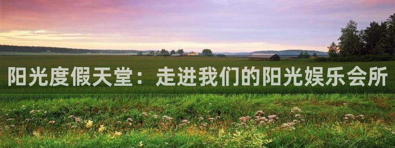 必发集团下载：阳光度假天堂：走进我们的阳光娱乐会所