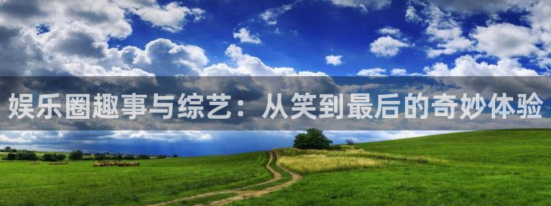 必发集团网站app：娱乐圈趣事与综艺：从笑到最后的奇妙体验